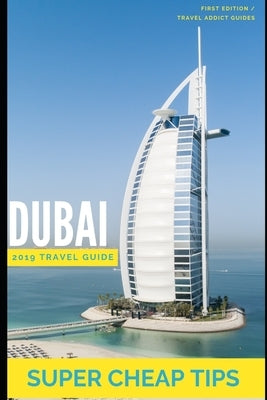 Super Cheap Dubai Travel Guide 2019 by Tang, Phil G.