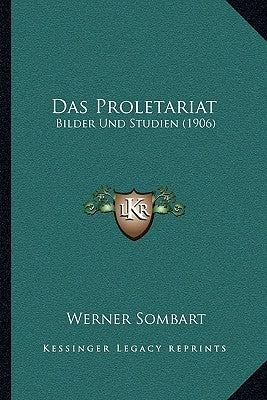 Das Proletariat: Bilder Und Studien (1906) by Sombart, Werner