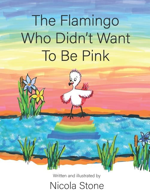 The Flamingo Who Didn't Want To Be Pink by Stone, Nicola