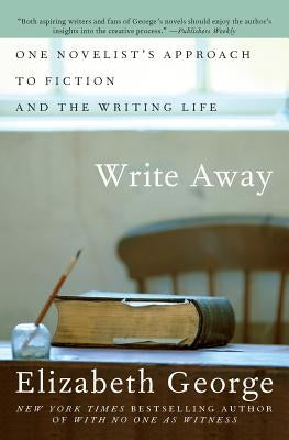 Write Away: One Novelist's Approach to Fiction and the Writing Life by George, Elizabeth