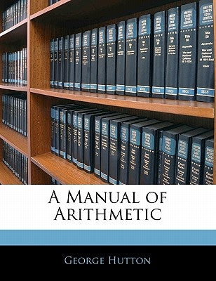 A Manual of Arithmetic by Hutton, George