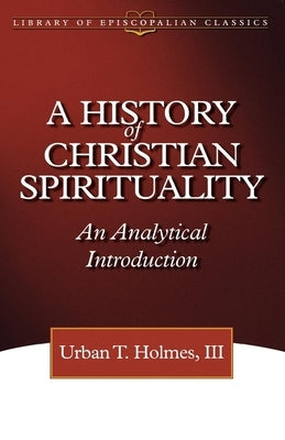 History of Christian Spirituality by III, Urban T. Holmes