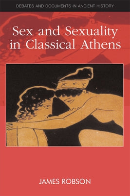 Sex and Sexuality in Classical Athens by Robson, James