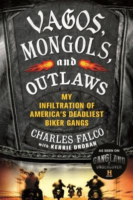 Vagos, Mongols, and Outlaws: My Infiltration of America's Deadliest Biker Gangs by Falco, Charles