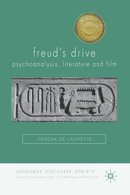 Freud's Drive: Psychoanalysis, Literature and Film: Psychoanalysis, Literature and Film by de Lauretis, Teresa