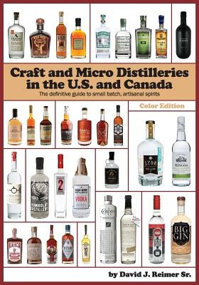 Craft and Micro Distilleries in the U.S. and Canada, 4th Edition (Color) by Reimer Sr, David J.