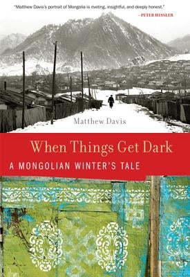 When Things Get Dark: A Mongolian Winter's Tale by Davis, Matthew