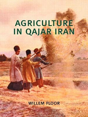 Agriculture in Qajar Iran by Floor, Willem
