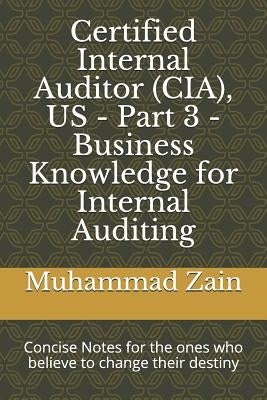 Certified Internal Auditor (CIA), US - Part 3 - Business Knowledge for Internal Auditing: CIA Part 3 - Business Knowledge for Internal Auditing by Zain, Muhammad