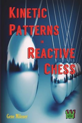 Kinetic Patterns in Reactive Chess by Milener, Gene