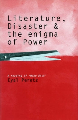 Literature, Disaster, and the Enigma of Power: A Reading of 'Moby-Dick' by Peretz, Eyal