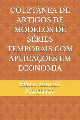 Coletânea de Artigos de Modelos de Séries Temporais Com Aplicações Em Economia by Margarido, Mario Antonio