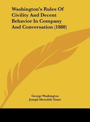 Washington's Rules of Civility and Decent Behavior in Company and Conversation (1888) by Washington, George