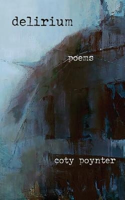 Delirium: Poems by Poynter, Coty