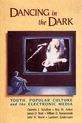 Dancing in the Dark: Youth, Popular Culture, and the Electronic Media by Anker, Roy M.