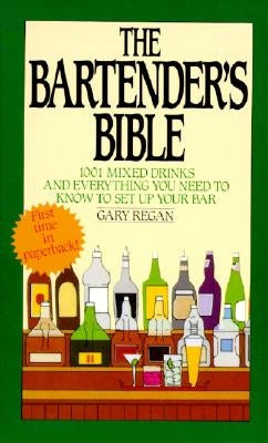 The Bartender's Bible: 1001 Mixed Drinks and Everything You Need to Know to Set Up Your Bar by Regan, Gary