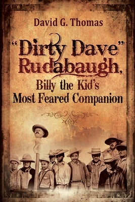 Dirty Dave Rudabaugh, Billy the Kid's Most Feared Companion by Thomas, David G.