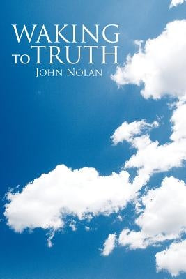 Waking to Truth by Nolan, John