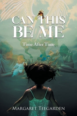 Can This Be Me: Time After Time by Teegarden, Margaret