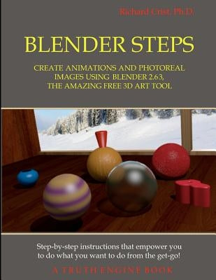 Blender Steps: Create Animations and Photoreal Images Using Blender 2.63, the Amazing Free 3D Art Tool by Crist Ph. D., Richard