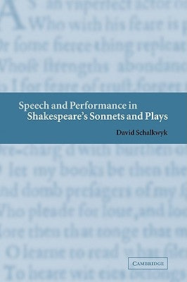 Speech and Performance in Shakespeare's Sonnets and Plays by Schalkwyk, David