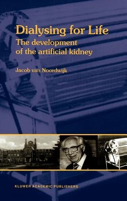 Dialysing for Life: The Development of the Artificial Kidney by Van Noordwijk, J.