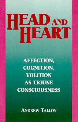 Head and Heart: Affection, Cognition, Volition, as Truine Consciousness by Tallon, Andrew