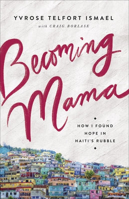 Becoming Mama: How I Found Hope in Haiti's Rubble by Telfort Ismael, Yvrose
