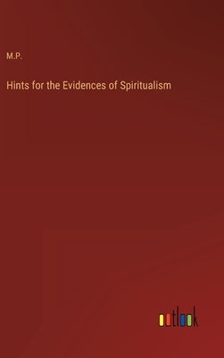 Hints for the Evidences of Spiritualism by M. P.