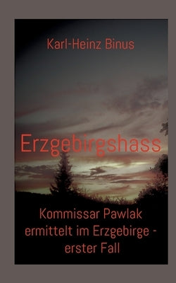 Erzgebirgshass: Kommissar Pawlak ermittelt im Erzgebirge - erster Fall by Binus, Karl-Heinz