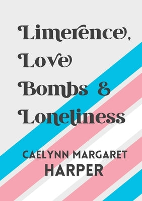 Limerence, Love Bombs & Loneliness by Harper, Caelynn