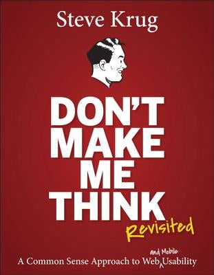 Don't Make Me Think, Revisited: A Common Sense Approach to Web Usability by Krug, Steve