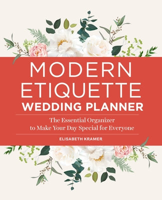 Modern Etiquette Wedding Planner: The Essential Organizer to Make Your Day Special for Everyone by Kramer, Elisabeth