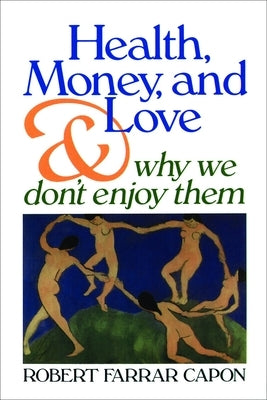 Health, Money, and Love: And Why We Don't Enjoy Them by Capon, Robert Farrar
