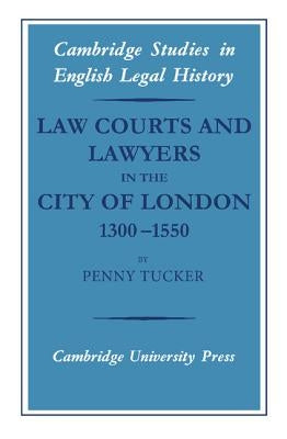 Law Courts and Lawyers in the City of London 1300-1550 by Tucker, Penny