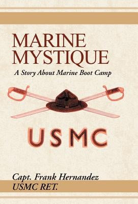 Marine Mystique: A Story about Marine Boot Camp by Hernandez, Frank