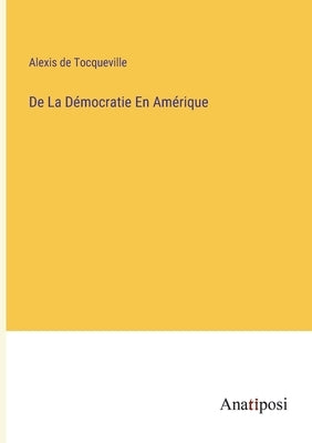 De La Démocratie En Amérique by Tocqueville, Alexis De