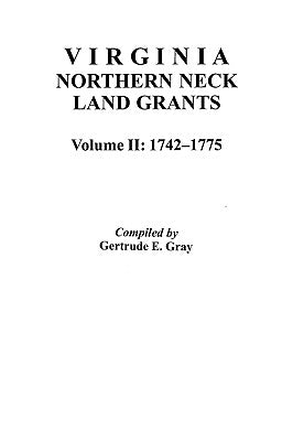 Virginia Northern Neck Land Grants, 1742-1775. [Vol. II] by Gray, Gertrude E.