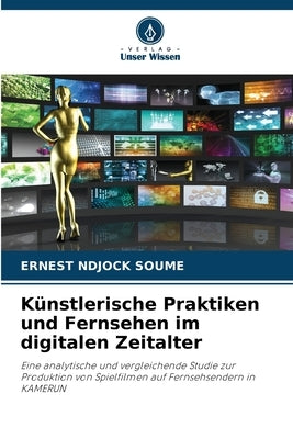 Künstlerische Praktiken und Fernsehen im digitalen Zeitalter by Ndjock Soume, Ernest