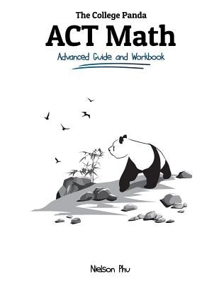 The College Panda's ACT Math: Advanced Guide and Workbook by Phu, Nielson