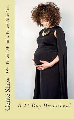 Prayers Mommy Prayed After You: A 21 Day Devotional by Shaw, Gente'