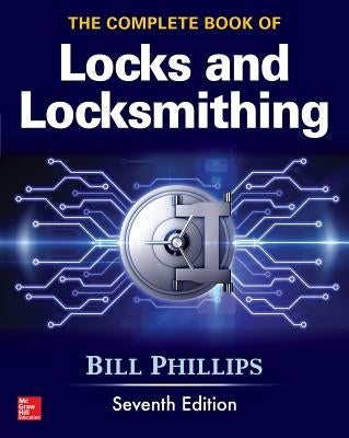 The Complete Book of Locks and Locksmithing, Seventh Edition by Phillips, Bill