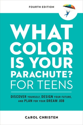 What Color Is Your Parachute? for Teens, Fourth Edition: Discover Yourself, Design Your Future, and Plan for Your Dream Job by Christen, Carol