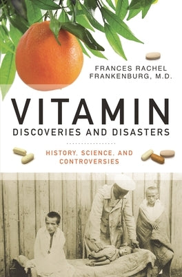Vitamin Discoveries and Disasters: History, Science, and Controversies by Frankenburg, Frances