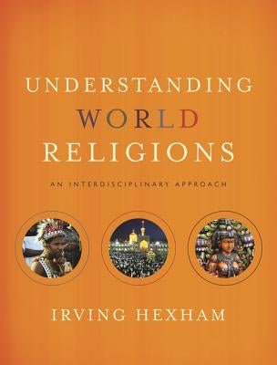 Understanding World Religions: An Interdisciplinary Approach by Hexham, Irving