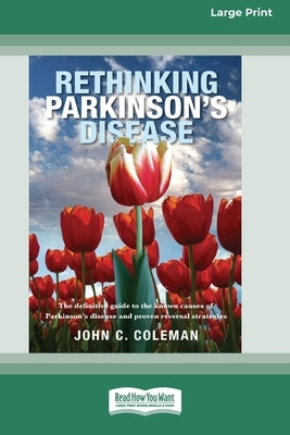 Rethinking Parkinson's Disease: The definitive guide to the known causes of Parkinson's disease and proven reversal strategies [16pt Large Print Editi by Coleman, John C.