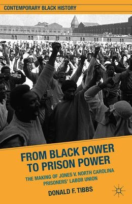 From Black Power to Prison Power: The Making of Jones V. North Carolina Prisoners' Labor Union by Tibbs, D.