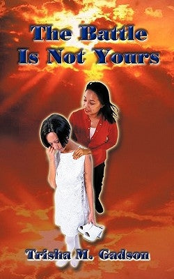 The Battle is Not Yours by Gadson, Trisha M.