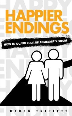 Happier Endings: How to Guard Your Relationship's Future by Triplett, Derek