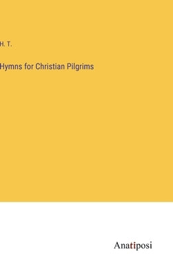 Hymns for Christian Pilgrims by H T